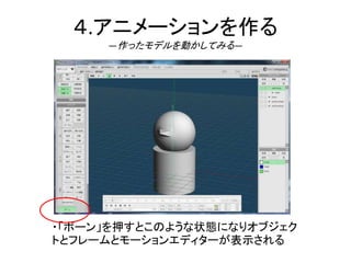 ４.アニメーションを作る
―作ったモデルを動かしてみる―
・「ボーン」を押すとこのような状態になりオブジェク
トとフレームとモーションエディターが表示される
 