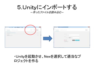 ５.Ｕｎｉｔｙにインポートする
―作ったファイルを読み込む―
・Ｕｎｉｔｙを起動させ、Newを選択して適当なプ
ロジェクトを作る
 