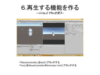 ６.再生する機能を作る
―Ｕｎｉｔｙ上でｆｂｘを使う―
・「MoveController」をｔestにアタッチする
・「test」をMoveControllerのAnimator Unitにアタッチする
 