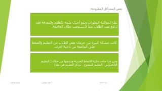 ‫اٌّطزٚؽخ‬ ً‫اٌّشبو‬ ‫ثؼغ‬:
14/2/2015‫أ‬.‫اٌغبِؼبد‬ ‫ؽٛوّخ‬ ٟ‫ؽزالغ‬ ٜ‫٘ل‬ 10
‫فمل‬ ‫ٚاٌّؼزفخ‬ ٍَٛ‫ثبٌؼ‬ ‫ٍِّخ‬ ‫أع١بي‬ ّٛٔٚ ‫اٌزطٛراد‬ ‫ٌّٛاوجخ‬ ‫ٔظزا‬
‫اٌغبِؼخ‬ ‫ٔطبق‬ ‫ال٠ظزٛػت‬ ‫ِّب‬ ‫اٌطالة‬ ‫ػلك‬ ‫اررفغ‬.
‫ٚاٌؼغؾ‬ ُ١ٍ‫اٌزؼ‬ ِٓ ‫اٌطالة‬ ‫ثؼغ‬ ْ‫ؽزِب‬ ٓ١‫ث‬ ‫وج١زح‬ ‫ِشىخ‬ ‫وبٔذ‬
ٜ‫افز‬ ‫ٔبؽ١خ‬ ِٓ ‫اٌغبِؼخ‬ ٍٝ‫ػ‬.
‫فالي‬ ِٓ ‫ٚكػّٙب‬ ‫اٌؾل٠ضخ‬ ‫االّٔبؽ‬ ‫فىزح‬ ‫عبءد‬ ‫ٕ٘ب‬ ِٓٚ(ُ١ٍ‫اٌزؼ‬
ٟٔٚ‫اإلٌىزز‬–‫اٌّفزٛػ‬ ُ١ٍ‫اٌزؼ‬–‫ثؼل‬ ٓ‫ػ‬ ُ١ٍ‫اٌزؼ‬ ‫ِزاوش‬)
 