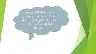 14/2/2015‫أ‬.‫اٌغبِؼبد‬ ‫ؽٛوّخ‬ ٟ‫ؽزالغ‬ ٜ‫٘ل‬ 11
‫ئ‬‫ٚثؼغ‬ ‫االِٛر‬ ‫أٌٚ١بء‬ ‫ػزمبك‬
ِٓ ‫إٌٛػ١خ‬ ٖ‫٘ذ‬ ْ‫أ‬ ‫اٌطالة‬
‫اٌّزر١خ‬ ٟ‫ف‬ ٟ‫رأر‬ ‫اٌغبِؼبد‬
‫اٌغبِؼبد‬ ‫ثؼل‬ ‫اٌضبٔ١خ‬
‫اٌزمٍ١ل٠خ‬.
 