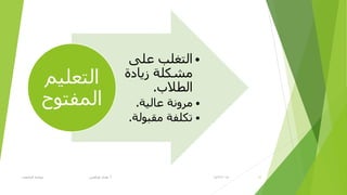 14/2/2015‫أ‬.‫اٌغبِؼبد‬ ‫ؽٛوّخ‬ ٟ‫ؽزالغ‬ ٜ‫٘ل‬ 13
•ٍٝ‫ػ‬ ‫اٌزغٍت‬
‫س٠بكح‬ ‫ِشىٍخ‬
‫اٌطالة‬.
•‫ػبٌ١خ‬ ‫ِزٚٔخ‬.
•‫ِمجٌٛخ‬ ‫رىٍفخ‬.
ُ١ٍ‫اٌزؼ‬
‫اٌّفزٛػ‬
 