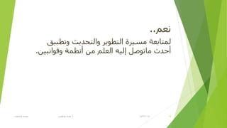 ُ‫ٔؼ‬..
‫ٚرطج١ك‬ ‫ٚاٌزؾل٠ش‬ ‫اٌزطٛ٠ز‬ ‫ِظ١زح‬ ‫ٌّزبثؼخ‬
ً‫ِبرٛط‬ ‫أؽلس‬‫ئ‬ٓ١‫ٚلٛأج‬ ‫أٔظّخ‬ ِٓ ٍُ‫اٌؼ‬ ٗ١ٌ.
14/2/2015‫أ‬.‫اٌغبِؼبد‬ ‫ؽٛوّخ‬ ٟ‫ؽزالغ‬ ٜ‫٘ل‬ 19
 