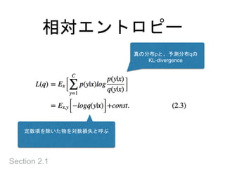 相対エントロピー
Section 2.1
真の分布pと、予測分布qの
KL-divergence
定数項を除いた物を対数損失と呼ぶ
 