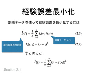 経験誤差最小化
Section 2.1
訓練データを使って経験誤差を最小化するには
期待誤差の推定値
訓練データ xi, yi
まとめると
 