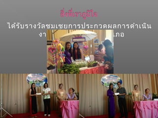 ได้รับรางวัลชมเชยการประกวดผลการดำาเนิน
งาน เยี่ยมบ้าน ระดับอำาเภอ
 