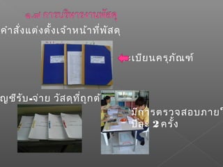 ีคำำสั่งแต่งตั้งเจ้ำหน้ำที่พัสดุ
ญชีรับ-จ่ำย วัสดุที่ถูกต้อง
ทะเบียนครุภัณฑ์
มีกำรตรวจสอบภำยใ
ปีละ 2 ครั้ง
 