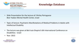 Knowledge Database
• Slide Presentation for the lecture of: Shirley Portuguese
Beer Yaakov Mental Health Center, Israel
• ...