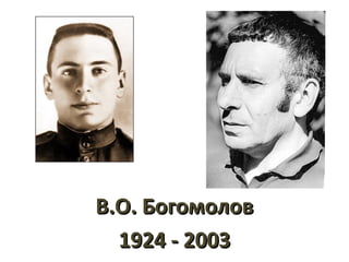 В.О. БогомоловВ.О. Богомолов
1924 - 20031924 - 2003
 