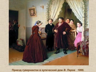 Приезд гувернантки в купеческий дом В. Перов 1866.
 