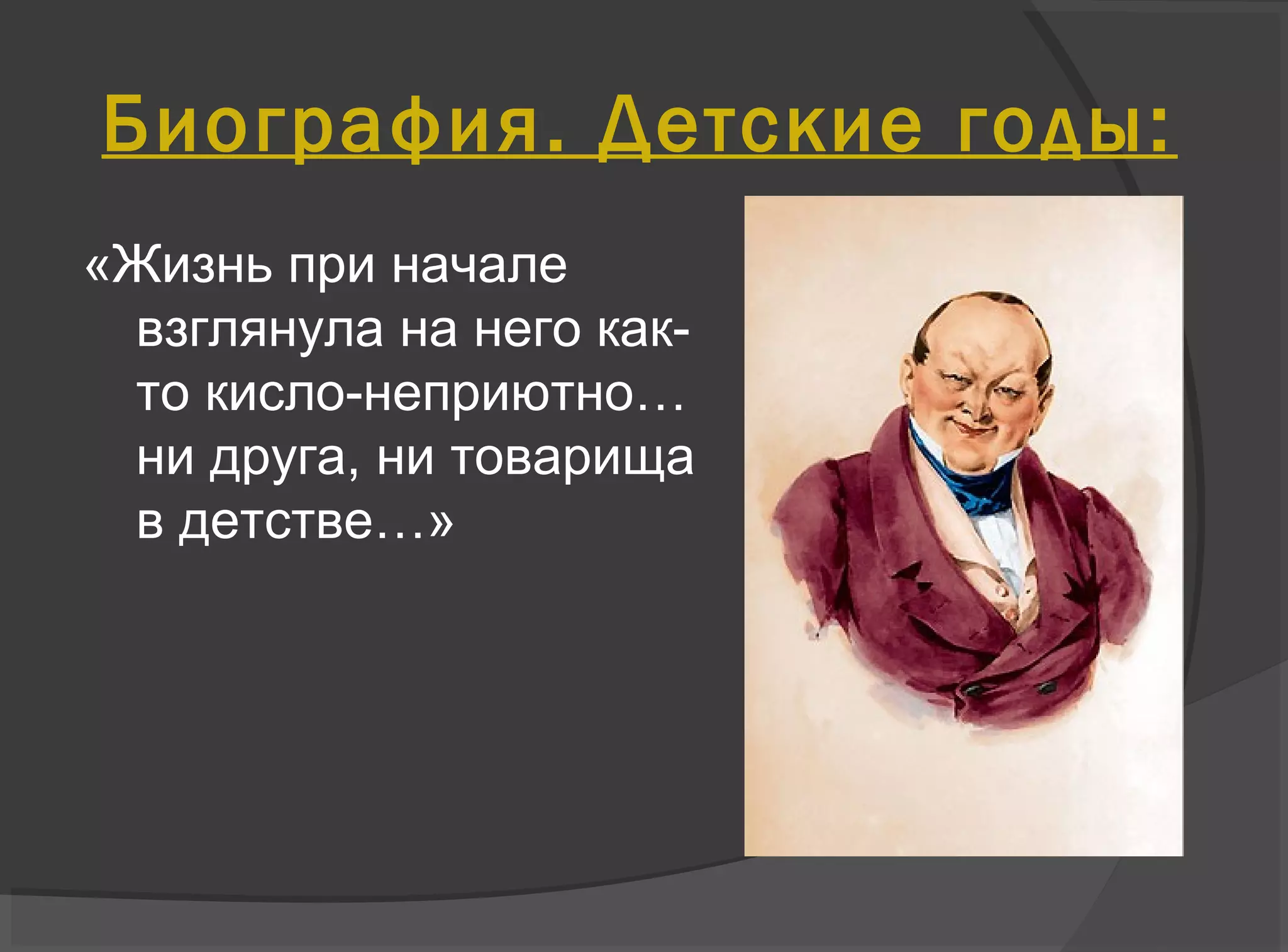 «Жизнь при начале
взглянула на него как-
то кисло-неприютно…
ни друга, ни товарища
в детстве…»
Биография. Детские годы:
 
