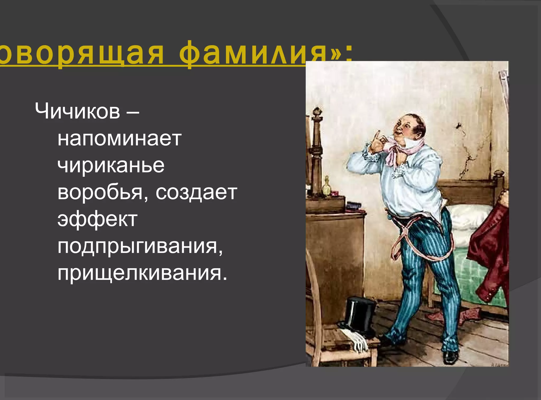 Чичиков –
напоминает
чириканье
воробья, создает
эффект
подпрыгивания,
прищелкивания.
оворящая фамилия»:
 