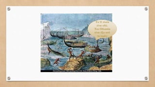 Τα 11 πλοία
είναι εδώ.
Του Οδυσσέα
είναι έξω από
το λιμάνι
 