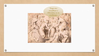 Τώρα που
κοιμήθηκε ο
Οδυσσέας να το
ανοίξουμε.
 