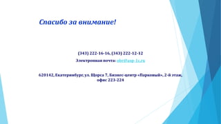 Спасибо за внимание!
(343) 222-16-16, (343) 222-12-12
Электронная почта: obr@asp-1c.ru
620142, Екатеринбург, ул. Щорса 7, Бизнес-центр «Парковый», 2-й этаж,
офис 223-224
 