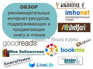 ОБЗОР
рекомендательных
интернет-ресурсов,
поддерживающих и
продвигающих
книгу и чтение
Моя библиотека
социальная сеть для любителей книг
 