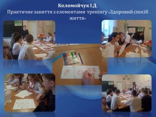 Коломойчук І.Д.
Практичне заняття з елементами тренінгу «Здоровийспосіб
життя»
 