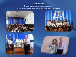 СавичеваН.Я.
Літературно-музична композиція
«Леся Українка. 145 років від дня народження»
 