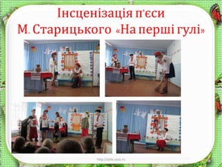 Інсценізаціяп'єси
М. Старицького «Наперші гулі»
http://aida.ucoz.ru 5
 