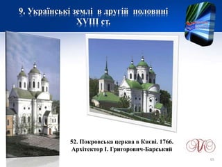 9. Українські землі в другій половині
XVIII ст.
52. Покровська церква в Києві. 1766.
Архітектор І. Григорович-Барський
65
 