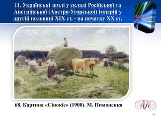 11. Українські землі у складі Російської та
Австрійської (Австро-Угорської) імперій у
другій половині XІХ ст. - на початку ХХ ст.
68. Картина «Сінокіс» (1900). М. Пимоненко
89
 