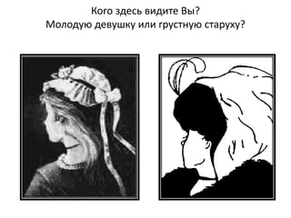 Кого здесь видите Вы?
Молодую девушку или грустную старуху?
 