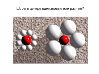 Шары в центре одинаковые или разные?
 