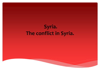 Syria.
The conflict in Syria.
 