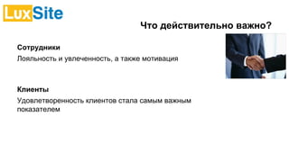 Что действительно важно?
Сотрудники
Лояльность и увлеченность, а также мотивация
Клиенты
Удовлетворенность клиентов стала самым важным
показателем
 