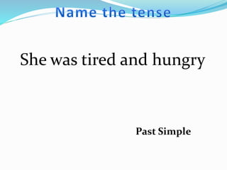 She was tired and hungry
Past Simple
 
