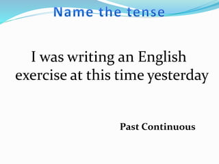 I was writing an English
exercise at this time yesterday
Past Continuous
 