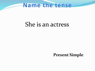 She is an actress
Present Simple
 