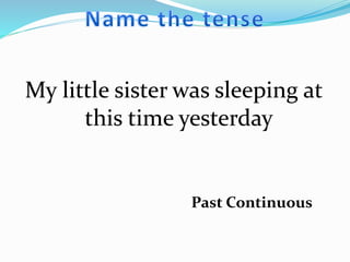 My little sister was sleeping at
this time yesterday
Past Continuous
 