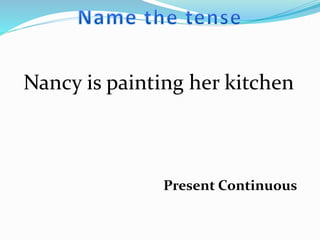 Nancy is painting her kitchen
Present Continuous
 