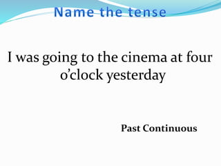 I was going to the cinema at four
o’clock yesterday
Past Continuous
 