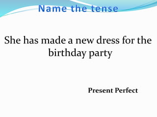 She has made a new dress for the
birthday party
Present Perfect
 