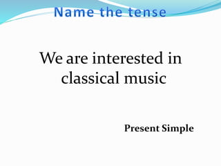 We are interested in
classical music
Present Simple
 
