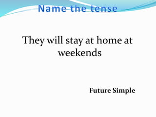They will stay at home at
weekends
Future Simple
 