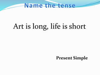 Art is long, life is short
Present Simple
 