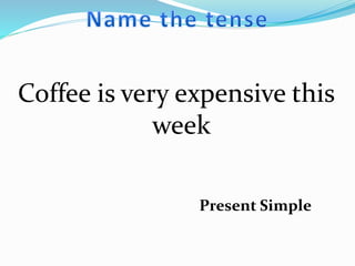 Coffee is very expensive this
week
Present Simple
 