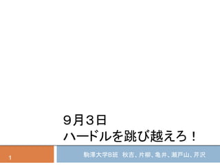 ８月２４日
宝くじへのハードル高い！
駒澤大学B班 秋吉、片柳、亀井、瀬戸山、芹沢1
９月３日
ハードルを跳び越えろ！
 