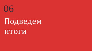 Подведем
итоги
06
 