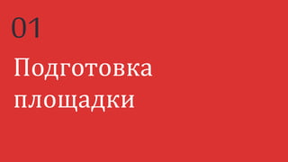 Подготовка
площадки
01
 