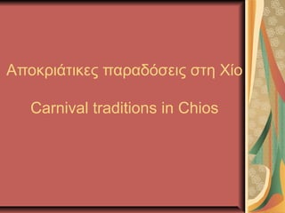 Αποκριάτικες παραδόσεις στη Χίο
Carnival traditions in Chios
 