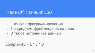 Trade-Off: Принцип LSD
- L языков программирования
- S в среднем фреймворков на язык
- D типов источников данных
complexit...