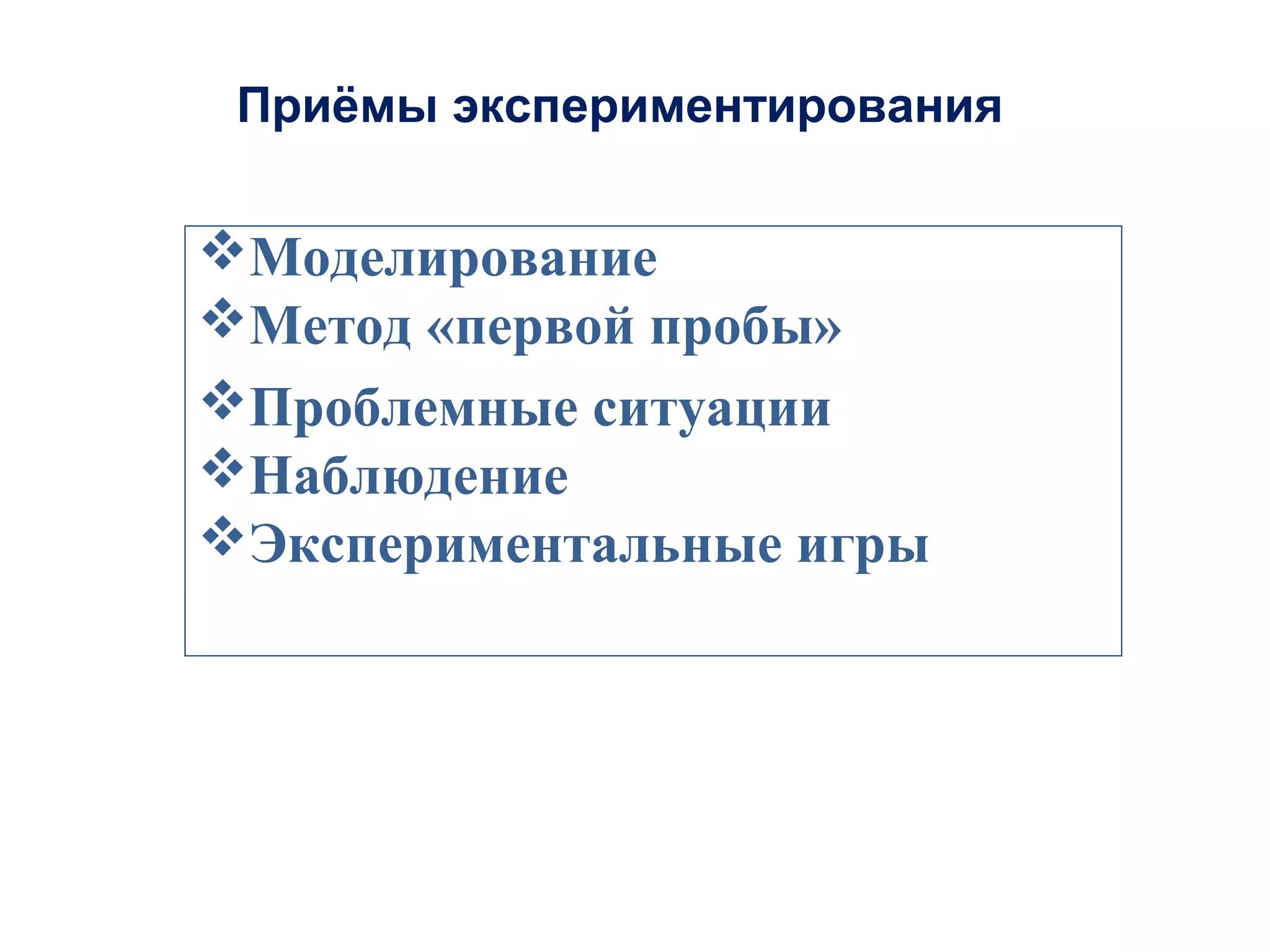 Моделирование
Метод «первой пробы»
Проблемные ситуации
Наблюдение
Экспериментальные игры
Приёмы экспериментирования
 