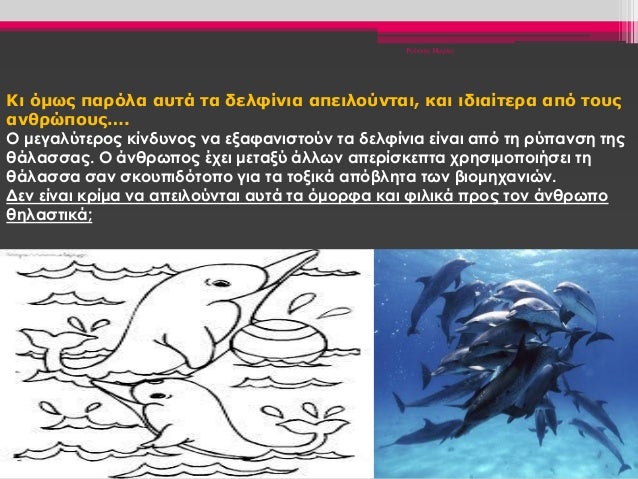 Ρούσση Μαρία
Κι όμως παρόλα αυτά τα δελφίνια απειλούνται, και ιδιαίτερα από τους
ανθρώπους….
Ο μεγαλύτερος κίνδυνος να εξα...