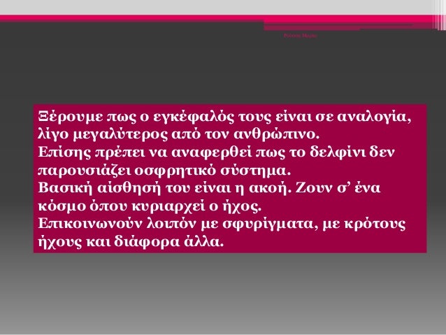 Ρούσση Μαρία
Ξέρουμε πως ο εγκέφαλός τους είναι σε αναλογία,
λίγο μεγαλύτερος από τον ανθρώπινο.
Επίσης πρέπει να αναφερθε...
