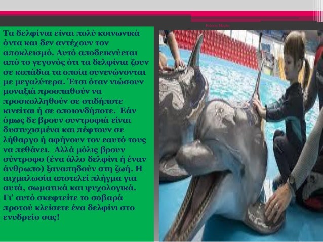 Ρούσση Μαρία
Τα δελφίνια είναι πολύ κοινωνικά
όντα και δεν αντέχουν τον
αποκλεισμό. Αυτό αποδεικνύεται
από το γεγονός ότι ...