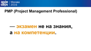 — экзамен не на знания,
а на компетенции.
PMP (Project Management Professional)
 
